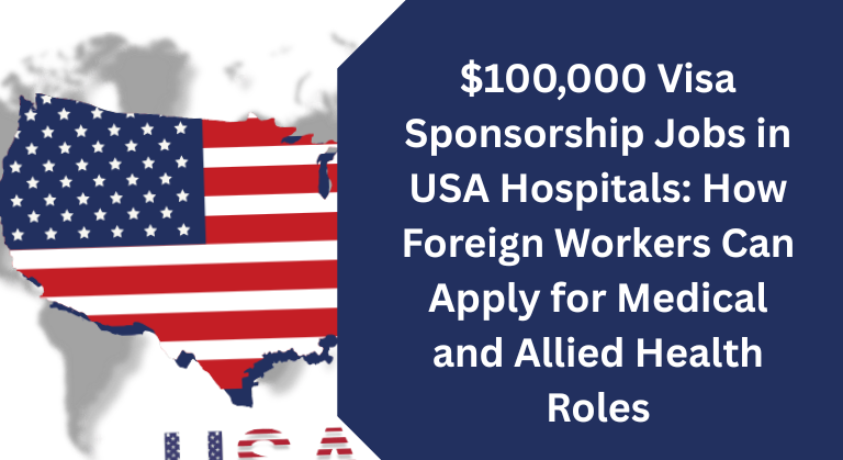 $100,000 Visa Sponsorship Jobs in USA Hospitals: How Foreign Workers Can Apply for Medical and Allied Health Roles