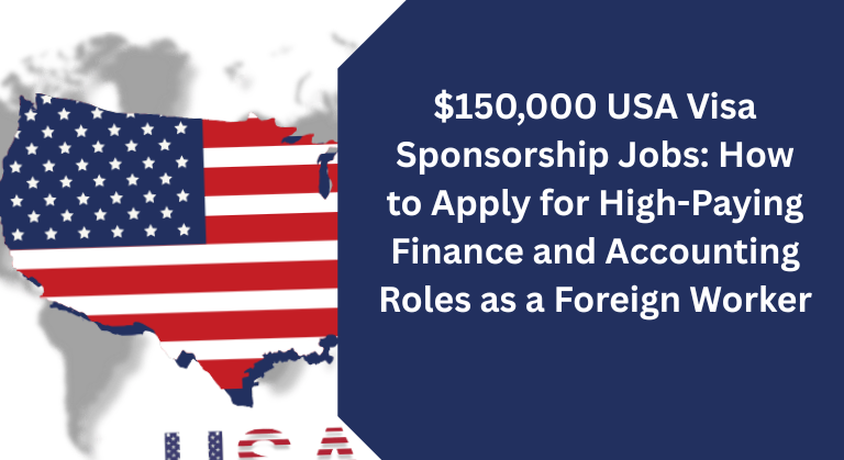 $150,000 USA Visa Sponsorship Jobs: How to Apply for High-Paying Finance and Accounting Roles as a Foreign Worker