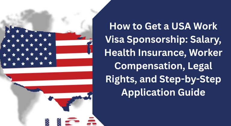 How to Get a USA Work Visa Sponsorship: Salary, Health Insurance, Worker Compensation, Legal Rights, and Step-by-Step Application Guide