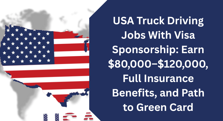 USA Truck Driving Jobs With Visa Sponsorship: Earn $80,000–$120,000, Full Insurance Benefits, and Path to Green Card